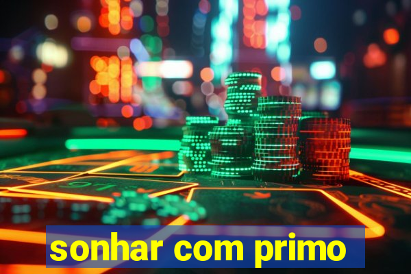 sonhar com primo